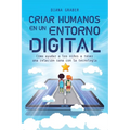 A Criar Humanos En Un Entorno Digital: C��mo Ayudar a Los Ni��os a Tener Una Relaci��n Sana Con La Tecnolog& - Paperback