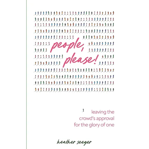 People, Please!: Leaving the Crowd's Approval for the Glory of One - Paperback