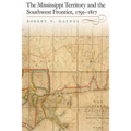 The Mississippi Territory and the Southwest Frontier, 1795-1817 - Hardcover
