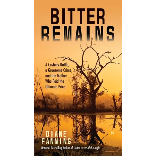 Bitter Remains: A Custody Battle, a Gruesome Crime, and the Mother Who Paid the Ultimate Price - Mass Market Paperbound