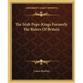 The Irish Pope-Kings Formerly The Rulers Of Britain - Paperback