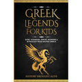 Greek Legends For Kids: Gods, Goddesses, Heroes, Monsters & Mythology From Ancient Greece - Paperback