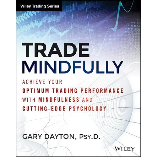 Trade Mindfully: Achieve Your Optimum Trading Performance with Mindfulness and Cutting-Edge Psychology - Paperback