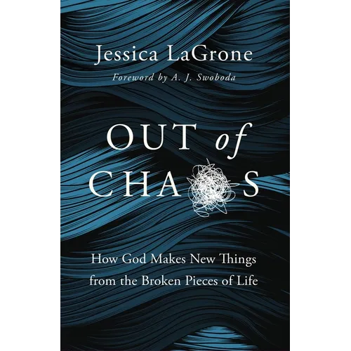 Out of Chaos: How God Makes New Things from the Broken Pieces of Life - Paperback