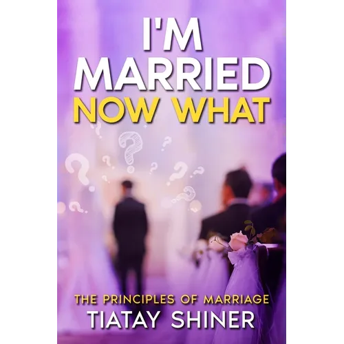 I'M Married Now What: Understanding The Principles of Marriages - Paperback