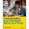 A Geek Girl's Guide to Electronics and the Internet of Things - Paperback