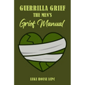 Guerrilla Grief The Men'e Grief Manual - Paperback