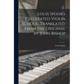 Louis Spohr's Celebrated Violin School. Translated From the Original by John Bishop - Paperback