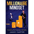 Millionaire Mindset: Escaping the Employee Mentality - Paperback