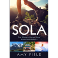 Sola: One Woman's Journey Alone Across South America - Paperback