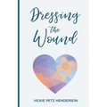 Dressing the Wound: Give yourself the gift of forgiveness - Paperback