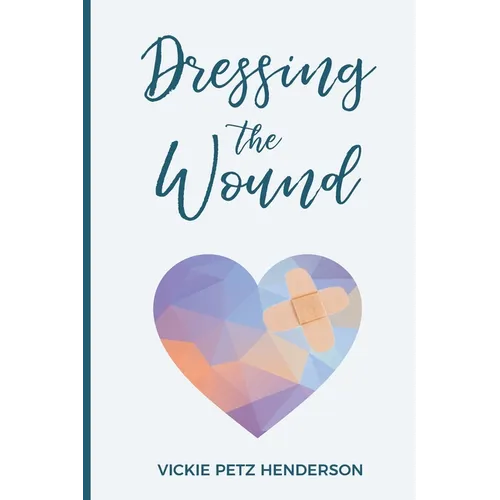 Dressing the Wound: Give yourself the gift of forgiveness - Paperback
