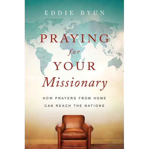 Praying for Your Missionary: How Prayers from Home Can Reach the Nations - Paperback