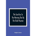 The Sacrifice To The Morning Star By The Skidi Pawnee - Paperback