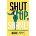 Shut Up, Shame!: A Provocative, Unapologetic Approach to Silence Shame and Break Free - Hardcover