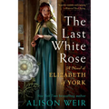 The Last White Rose: A Novel of Elizabeth of York - Paperback