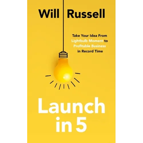 Launch in 5: Take Your Idea from Lightbulb Moment to Profitable Business in Record Time - Paperback