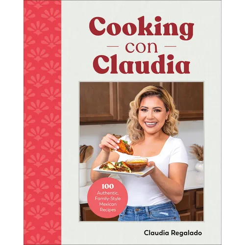 Cooking Con Claudia: 100 Authentic, Family-Style Mexican Recipes - Hardcover