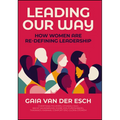 Leading Our Way: How Women Are Re-Defining Leadership - Hardcover