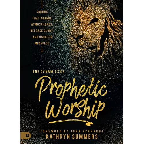 The Dynamics of Prophetic Worship: Sounds That Change Atmospheres, Release Glory, and Usher in Miracles - Paperback