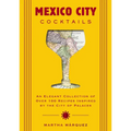 Mexico City Cocktails: An Elegant Collection of Over 100 Recipes Inspired by the City of Palaces - Hardcover