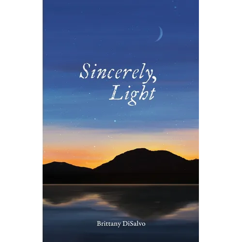 Sincerely, Light: A Lyrical Record of Foraged Observations - Paperback