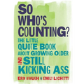 So Who's Counting?: The Little Quote Book about Growing Older and Still Kicking Ass - Hardcover