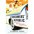 A Consumers' Republic: The Politics of Mass Consumption in Postwar America - Paperback