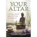 Your Altar: Creating a Sacred Space for Prayer and Meditation - Paperback