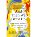 And Then We Grew Up: On Creativity, Potential, and the Imperfect Art of Adulthood - Paperback