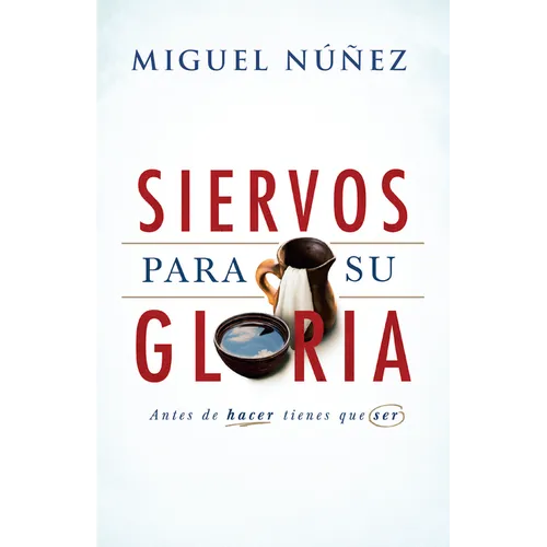 Siervos Para Su Gloria: Antes de Hacer, Tienes Que Ser - Paperback