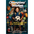 Champions' Wisdom in 111 Sports Quotes for Young Boys: Empowering Tomorrow's Heroes with Enduring Lessons from Sporting Legends - Paperback