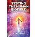 Testing The Human Biofield: (The Origin Story of Morphogenic Field Technique and Biofield Testing) - Hardcover