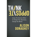 Think Opposite: Using the Domino Effect to Change Your Business, Change the World - Paperback