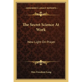 The Secret Science At Work: New Light On Prayer - Paperback