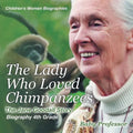 The Lady Who Loved Chimpanzees - The Jane Goodall Story: Biography 4th Grade Children's Women Biographies - Paperback
