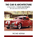 The Car Is Architecture - A Visual History of Frank Lloyd Wright's 85 Cars and One Motorcycle - Paperback