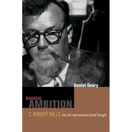 Radical Ambition: C. Wright Mills, the Left, and American Social Thought - Hardcover