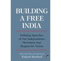Building a Free India Defining Speeches of Our Independence Movement That Shaped the Nation - Paperback
