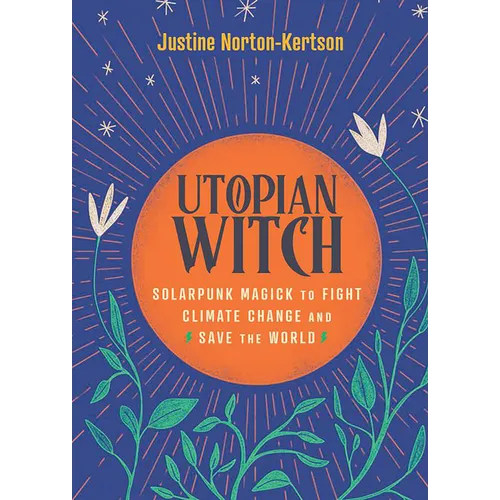 Utopian Witch: Solarpunk Magick to Fight Climate Change and Save the World - Hardcover