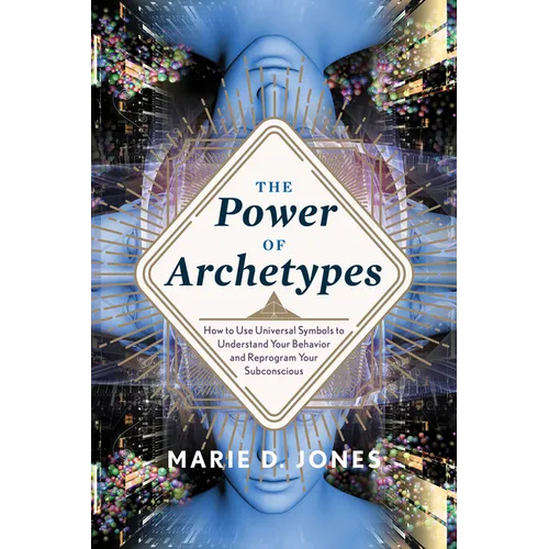 Power of Archetypes: How to Use Universal Symbols to Understand Your Behavior and Reprogram Your Subconscious - Paperback