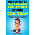 Desactivar el Comportamiento Explosivo en Niños con TDAH: Estrategias de Crianza Pacífica para Identificar los Factores Desencadenantes, Enseñar la Au - Paperback