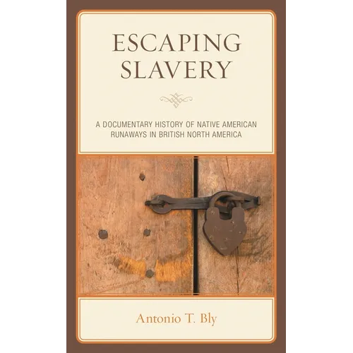 Escaping Slavery: A Documentary History of Native American Runaways in British North America - Paperback