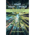The Heart at the Heart of the World: Re-Visioning the Sacred Heart for the Ecozoic Era - Paperback