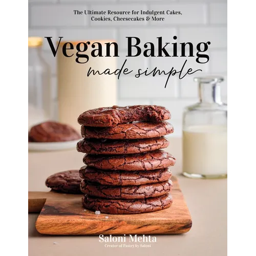 Vegan Baking Made Simple: The Ultimate Resource for Indulgent Cakes, Cookies, Cheesecakes & More - Paperback