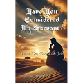 Have You Considered My Servant?: When You Feel Like Job - Paperback