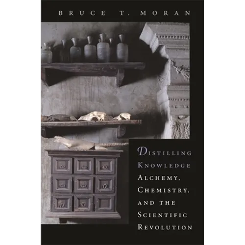 Distilling Knowledge: Alchemy, Chemistry, and the Scientific Revolution - Paperback
