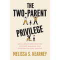 The Two-Parent Privilege: How Americans Stopped Getting Married and Started Falling Behind - Hardcover