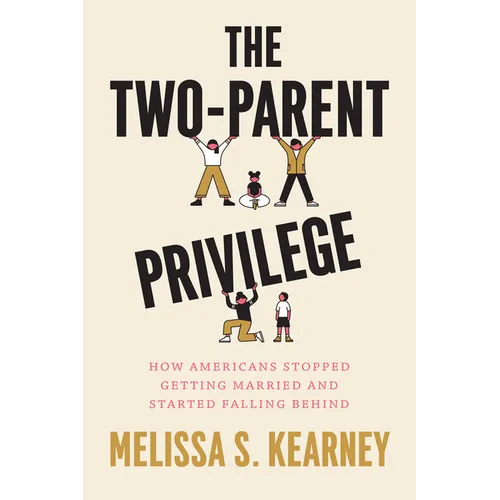 The Two-Parent Privilege: How Americans Stopped Getting Married and Started Falling Behind - Hardcover