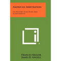 American Arbitration: Its History, Functions And Achievements - Paperback